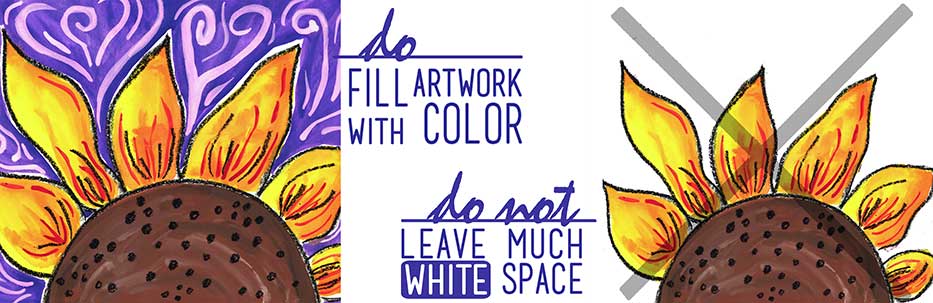 Do fill artwork with color. Do not leave much white space.